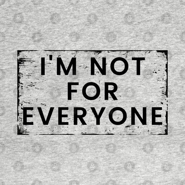 I'm Not for Everyone. Funny Sarcastic Anti Social Quote for Those that Just Dont Give A Fuck What People Think. by That Cheeky Tee